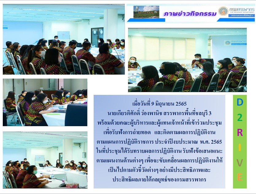 เมื่อวันที่ 9 มิถุนายน 2565 นายเกียรติศักดิ์ ว่องพานิช สรรพากรพื้นที่ชลบุรี 3 พร้อมด้วยคณะผู้บริหาร และผู้แทนเจ้าหน้าที่ เข้าร่วมประชุมเพื่อรับฟัง การถ่ายทอด   และติดตามผลการปฏิบัติงาน ตามแผนการปฏิบัติราชการ ประจำปีงบประมาณ   พ.ศ. 2565