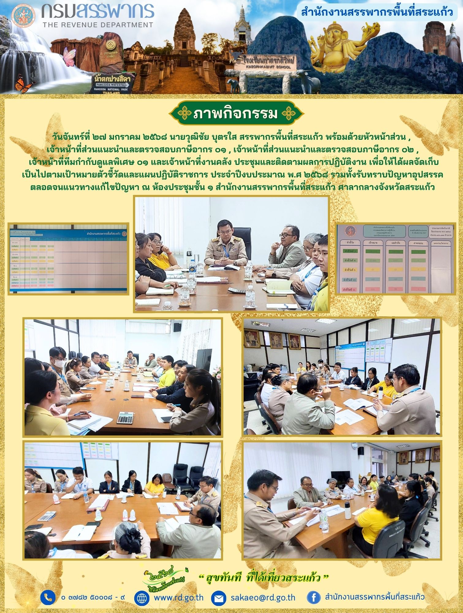 เมื่อวันจันทร์ที่ ๒๗ มกราคม ๒๕๖๘ นายวุฒิชัย บุตรใส สรรพากรพื้นที่สระแก้ว พร้อมด้วยหัวหน้าส่วน , เจ้าหน้าที่ส่วนแนะนำและตรวจสอบภาษีอากร ๐๑ , เจ้าหน้าที่ส่วนแนะนำและตรวจสอบภาษีอากร ๐๒ , เจ้าหน้าที่ทีมกำกับดูแลพิเศษ ๐๑ และเจ้าหน้าที่งานคลัง ประชุมและติดตามผลการปฏิบัติงาน เพื่อให้ได้ผลจัดเก็บเป็นไปตามเป้าหมายตัวชี้วัดและแผนปฏิบัติราชการ ประจำปีงบประมาณ พ.ศ ๒๕๖๘ รวมทั้งรับทราบปัญหาอุปสรรคตลอดจนแนวทางแก้ไขปัญหา ณ ห้องประชุมชั้น ๑ สำนักงานสรรพากรพื้นที่สระแก้ว ศาลากลางจังหวัดสระแก้ว