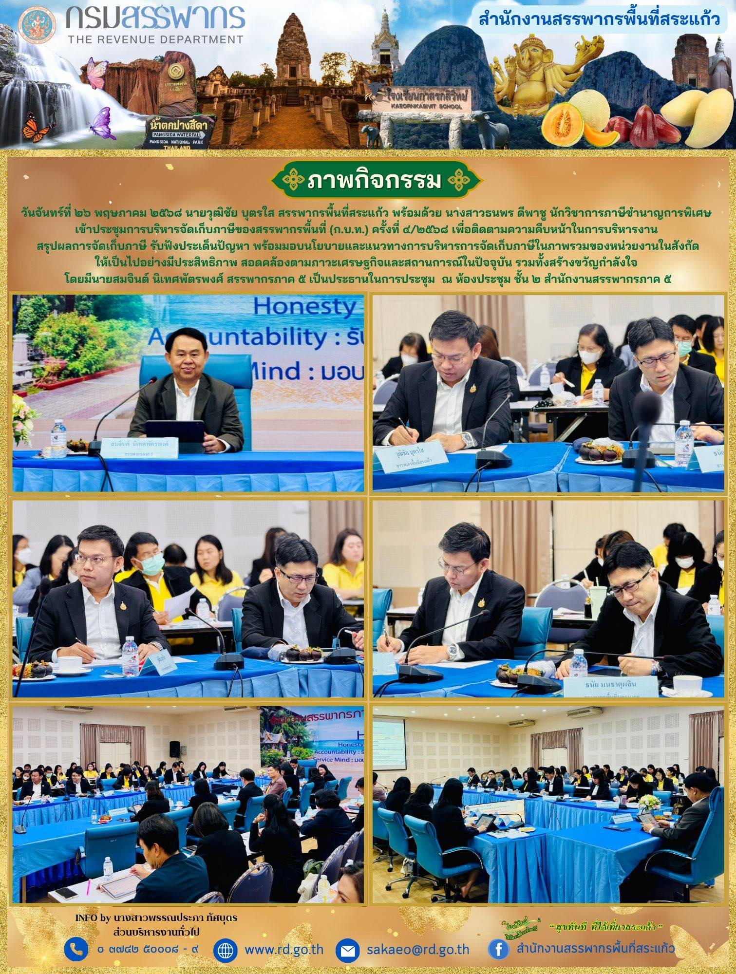 วันจันทร์ที่ ๒๖ พฤษภาคม ๒๕๖๘ นายวุฒิชัย บุตรใส สรรพากรพื้นที่สระแก้ว พร้อมด้วย นางสาวธนพร ดีพาชู นักวิชาการภาษีชำนาญการพิเศษ  เข้าประชุมการบริหารจัดเก็บภาษีของสรรพากรพื้นที่ (ก.บ.ท.) ครั้งที่ ๔/๒๕๖๘ เพื่อติดตามความคืบหน้าในการบริหารงาน  สรุปผลการจัดเก็บภาษี รับฟังประเด็นปัญหา พร้อมมอบนโยบายและแนวทางการบริหารการจัดเก็บภาษีในภาพรวมของหน่วยงานในสังกัด ให้เป็นไปอย่างมีประสิทธิภาพ สอดคล้องตามภาวะเศรษฐกิจและสถานการณ์ในปัจจุบัน รวมทั้งสร้างขวัญกำลังใจ  โดยมีนายสมจินต์ นิเทศพัตรพงศ์ สรรพากรภาค ๕ เป็นประธานในการประชุม  ณ ห้องประชุม ชั้น ๒ สำนักงานสรรพากรภาค ๕