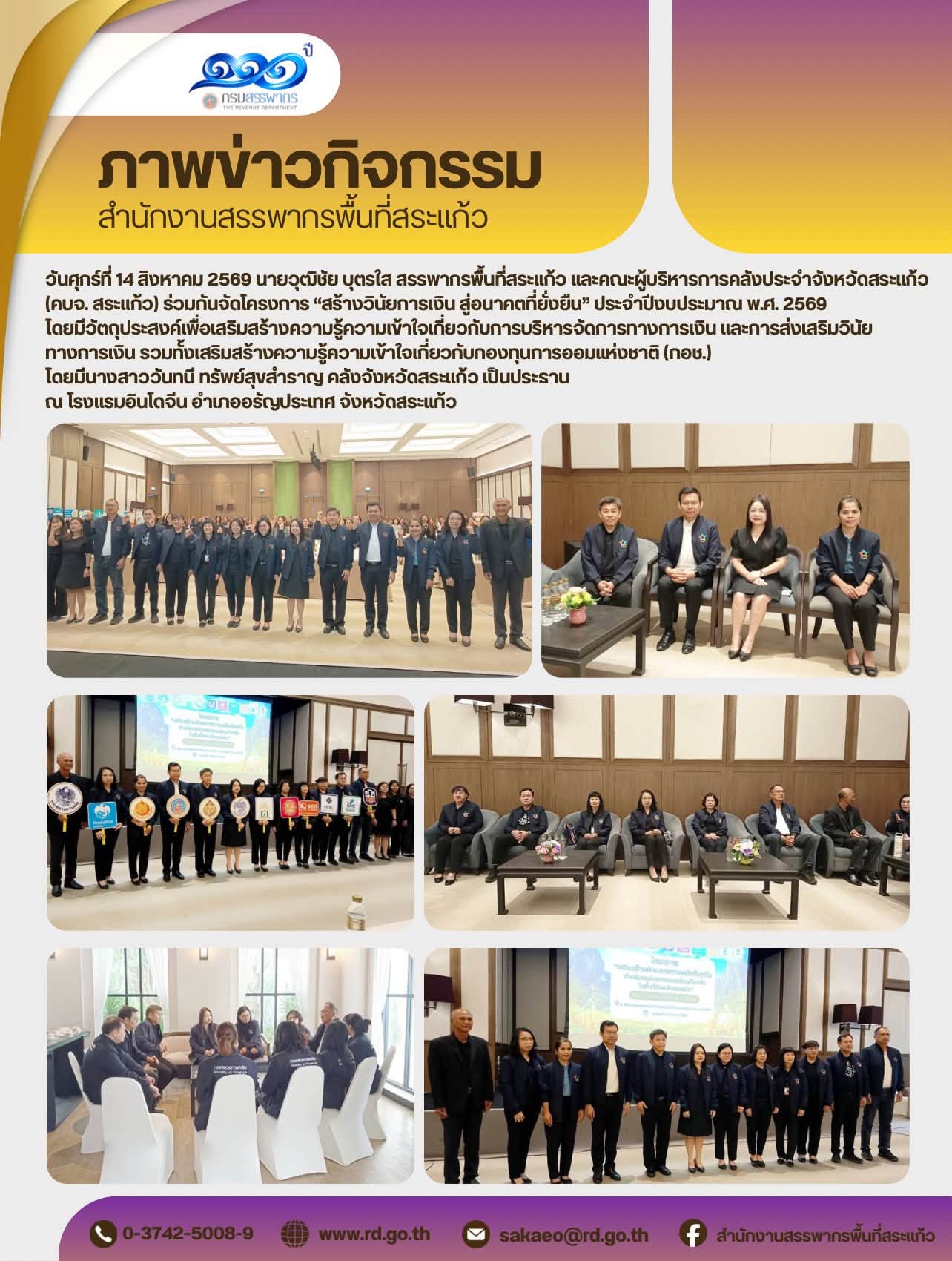 วันศุกร์ที่ 14 สิงหาคม 2569 นายวุฒิชัย บุตรใส สรรพากรพื้นที่สระแก้ว และคณะผู้บริหารการคลังประจำจังหวัดสระแก้ว (คบจ. สระแก้ว) ร่วมกันจัดโครงการ “สร้างวินัยการเงิน สู่อนาคตที่ยั่งยืน” ประจำปีงบประมาณ พ.ศ. 2569  โดยมีวัตถุประสงค์เพื่อเสริมสร้างความรู้ความเข้าใจเกี่ยวกับการบริหารจัดการทางการเงิน และการส่งเสริมวินัยทางการเงิน รวมทั้งเสริมสร้างความรู้ความเข้าใจเกี่ยวกับกองทุนการออมแห่งชาติ (กอช.)  โดยมีนางสาววันทนี ทรัพย์สุขสำราญ คลังจังหวัดสระแก้ว เป็นประธาน  ณ โรงแรมอินโดจีน อำเภออรัญประเทศ จังหวัดสระแก้ว