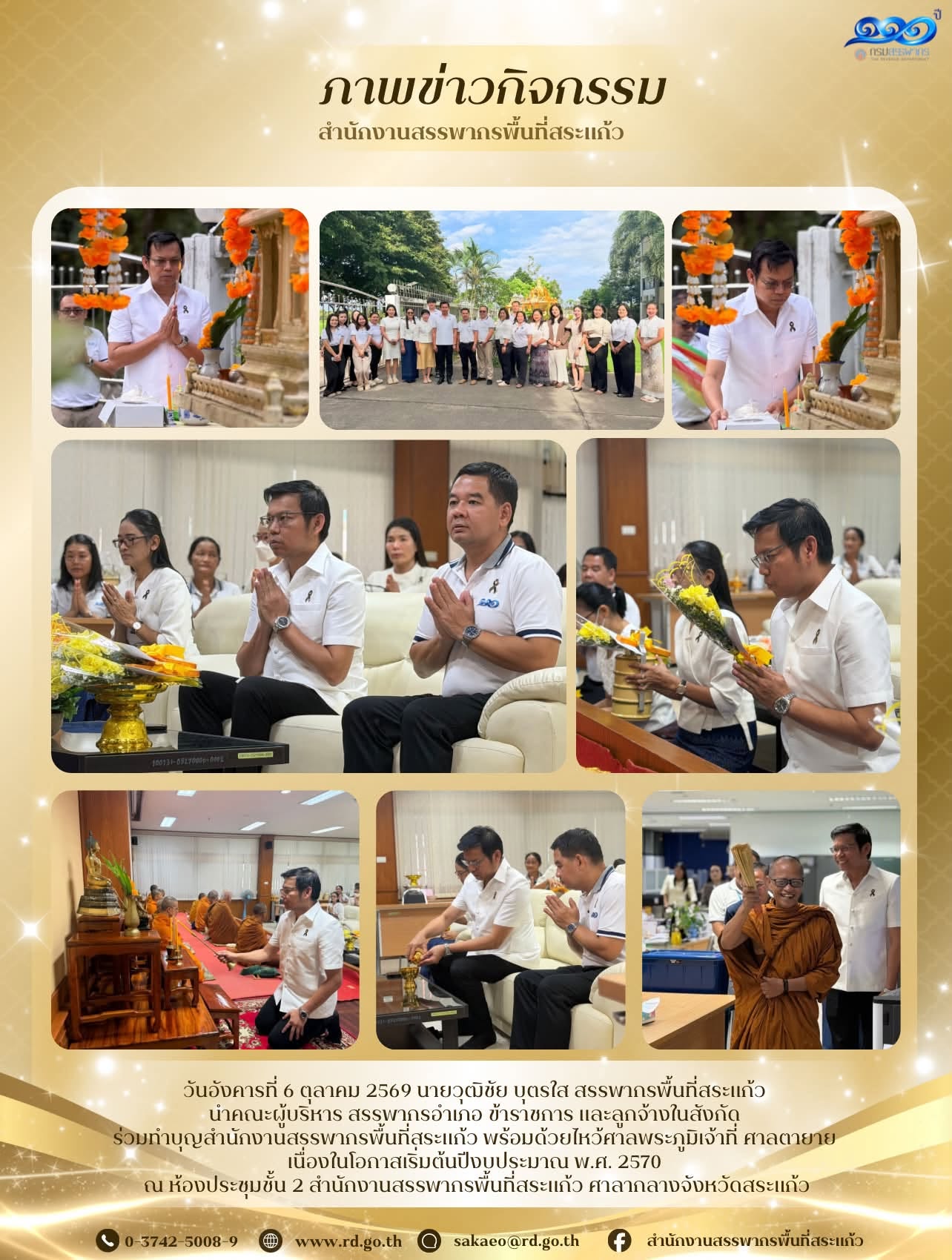วันอังคารที่ 6 ตุลาคม 2569 นายวุฒิชัย บุตรใส สรรพากรพื้นที่สระแก้ว  นำคณะผู้บริหาร สรรพากรอำเภอ ข้าราชการ และลูกจ้างในสังกัด  ร่วมทำบุญสำนักงานสรรพากรพื้นที่สระแก้ว พร้อมด้วยไหว้ศาลพระภูมิเจ้าที่ ศาลตายาย  เนื่องในโอกาสเริ่มต้นปีงบประมาณ พ.ศ. 2570  ณ ห้องประชุมชั้น 2 สำนักงานสรรพากรพื้นที่สระแก้ว ศาลากลางจังหวัดสระแก้ว 
