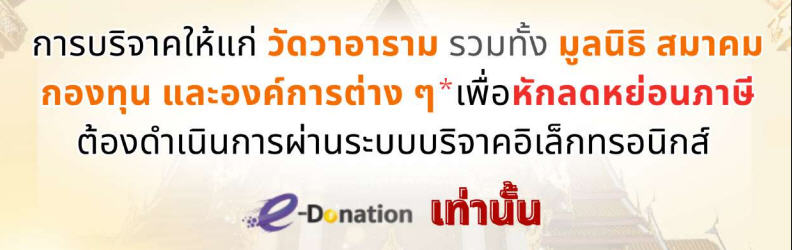 ตั้งแต่ 1 มกราคม 2569 เป็นต้นไป การบริจาคให้แก่ วัดวาอาราม รวมทั้ง มูลนิธิ สมาคม กองทุน และองค์การต่าง ๆ เพื่อหักลดหย่อนภาษี ต้องดำเนินการผานระบบบริจาคอิเล็กทรอนิกส์ (e-Donation) เท่านั้น