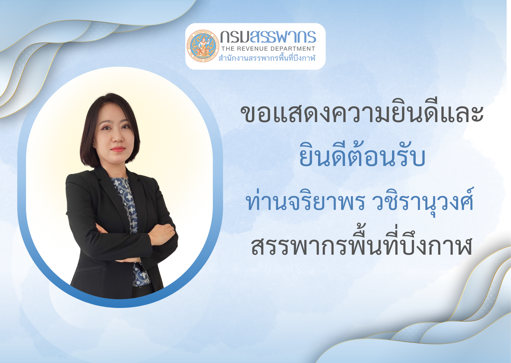 ยินดีต้อนรับ ท่านจริยาพร วชิรานุวงศ์  ในโอกาสเข้ารับตำแหน่ง สรรพากรพื้นที่บึงกาฬ